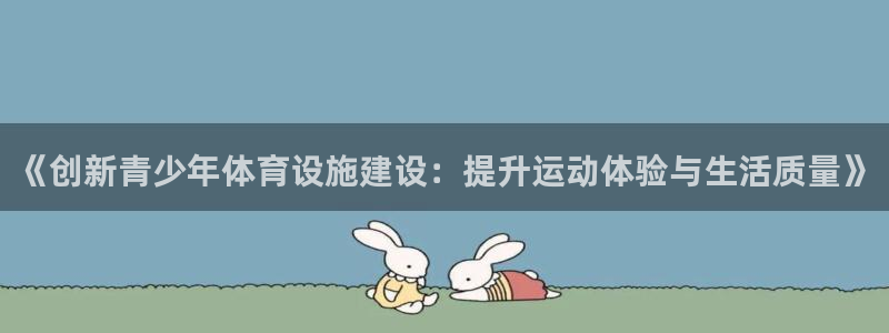 意昂5(KGAME)官网：《创新青少年体育设施建设：提升运动