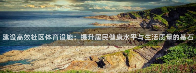 意昂5(KGAME)体育：建设高效社区体育设施：提升居民健康