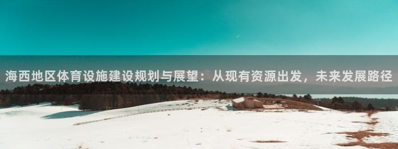 意昂5(KGAME)体育招商：海西地区体育设施建设规划与展望